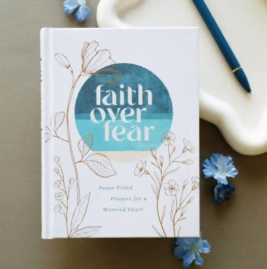 Faith Over Fear: Peace-Filled Prayers For A Worried Heart